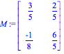 M := Matrix([[3/5, 2/5], [(-1)/8, 6/5]])
